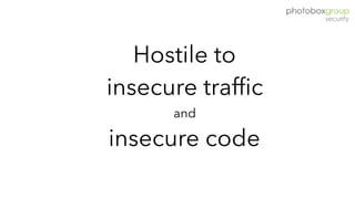 Hostile to
insecure traffic
and
insecure code
 