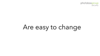 Are easy to change
 