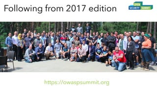 Following from 2017 edition
https://owaspsummit.org
 
