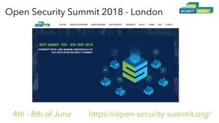 Open Security Summit 2018 - London
https://open-security-summit.org/4th - 8th of June
 