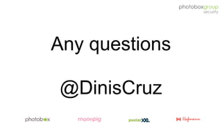 Any questions
@DinisCruz
 