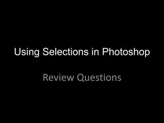 Using Selections in Photoshop

      Review Questions
 