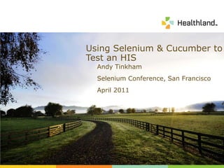 Using Selenium & Cucumber toTest an HIS Andy Tinkham Selenium Conference, San Francisco April 2011 