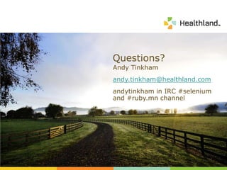Questions?<br />Andy Tinkham<br />andy.tinkham@healthland.com<br />andytinkham in IRC #selenium  and #ruby.mn channel<br />