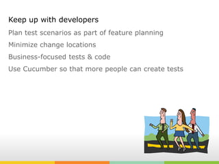 Keep up with developers<br />Plan test scenarios as part of feature planning<br />Minimize change locations<br />Business-...