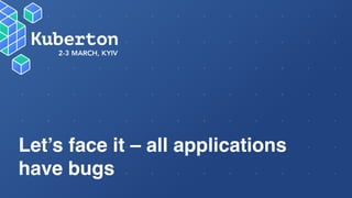 Let’s face it – all applications
have bugs
 