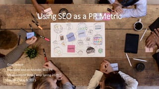 Using SEO as a PR Metric
Greg Jarboe
President and co-founder, SEO-PR
Measurement Base Camp Spring 2023
Tuesday, May 9, 2023
 