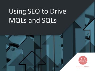 Using SEO to Drive
MQLs and SQLs
 