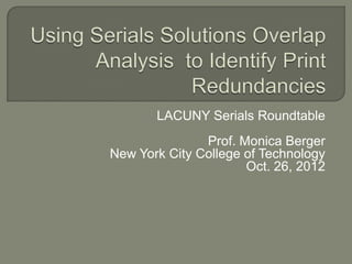 LACUNY Serials Roundtable
               Prof. Monica Berger
New York City College of Technology
                      Oct. 26, 2012
 