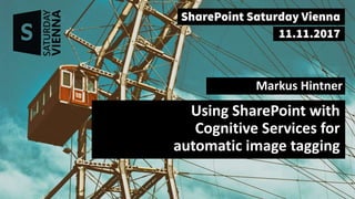 Using SharePoint with
Cognitive Services for
automatic image tagging
Markus Hintner
 