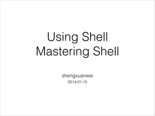 Using Shell
Mastering Shell
shengxuanwei
2014-01-15
 