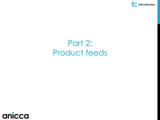 @AnnStanley
Part 2:
Product feeds
 