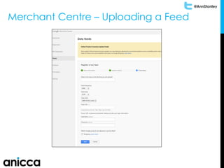 @AnnStanley
Merchant Centre – Uploading a Feed
 