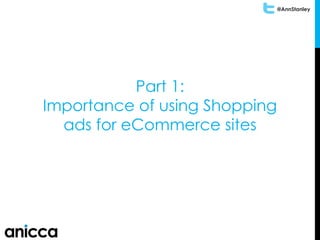 @AnnStanley
Part 1:
Importance of using Shopping
ads for eCommerce sites
 