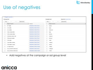 @AnnStanley
Use of negatives
• Add negatives at the campaign or ad group level
 