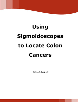 fd
[INSERT IMAGE HERE][INSERT IMAGE HERE]
Hallmark Surgical
Using
Sigmoidoscopes
to Locate Colon
Cancers
 