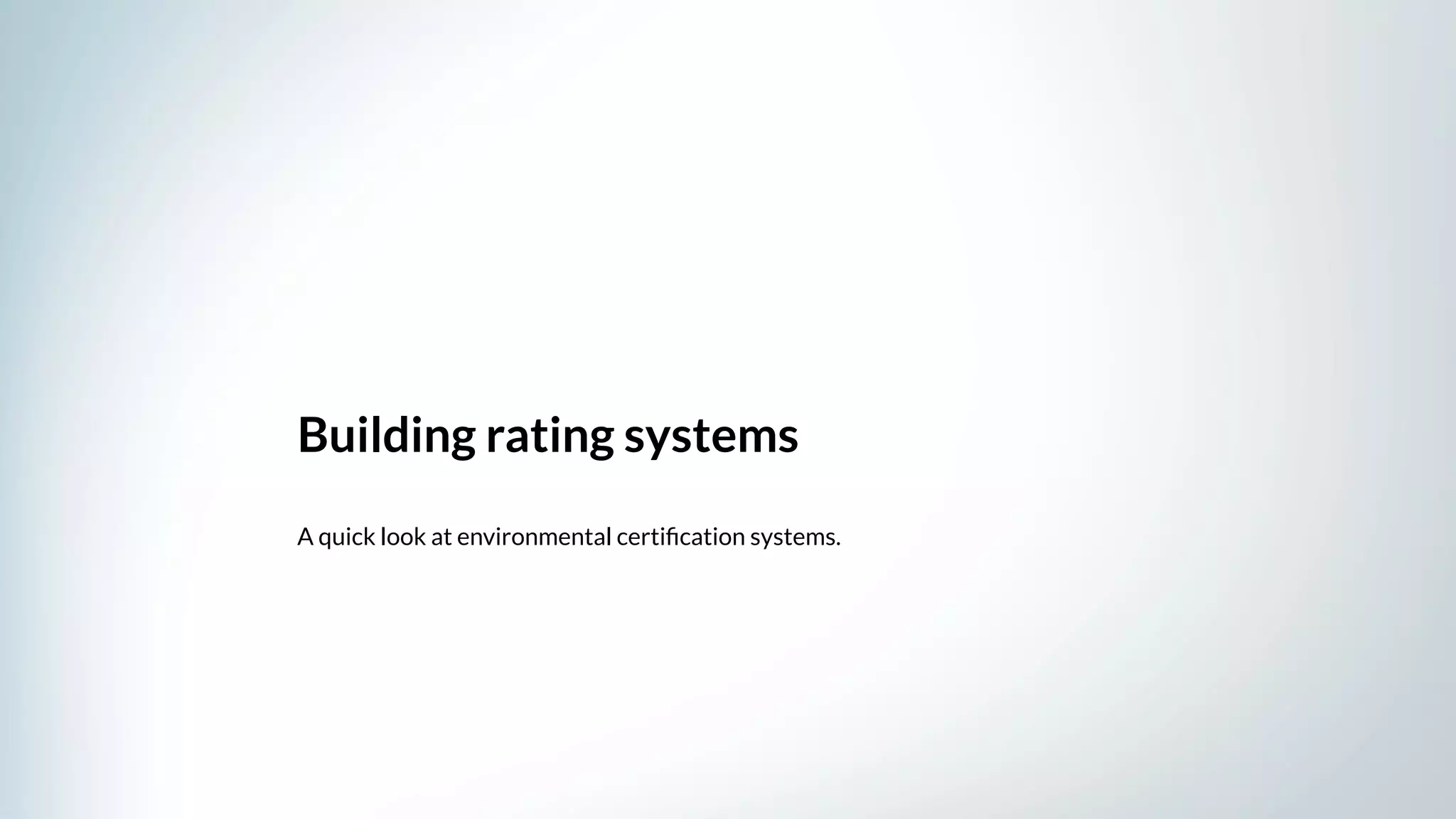 Building rating systems
A quick look at environmental certiﬁcation systems.
 