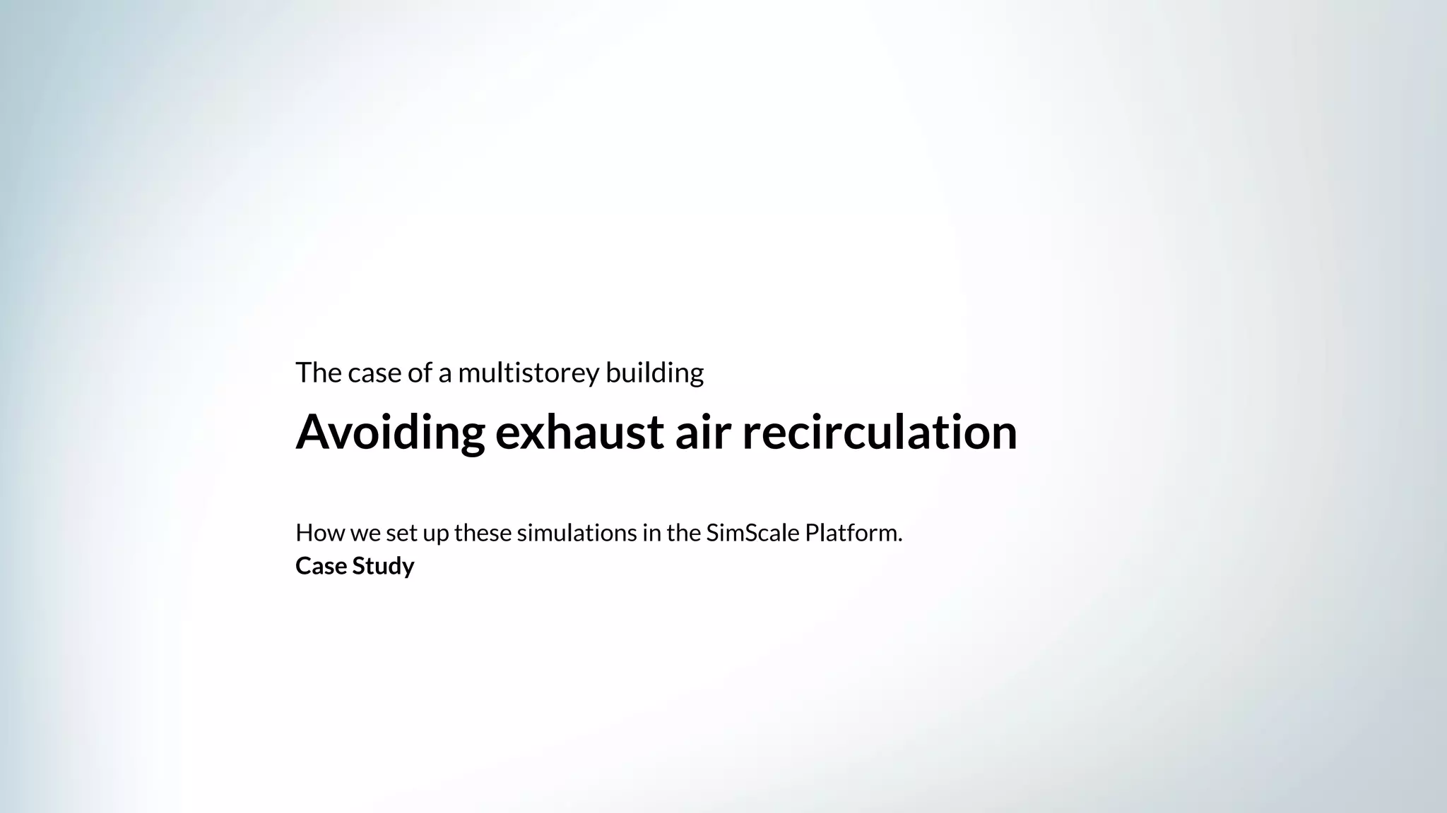 Avoiding exhaust air recirculation
How we set up these simulations in the SimScale Platform.
Case Study
The case of a multistorey building
 