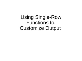 Using Single-Row
Functions to
Customize Output
 
