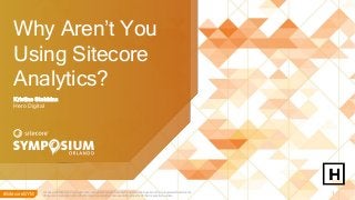 #SitecoreSYM#SitecoreSYM © 2001-2018 Sitecore Corporation A/S. All rights reserved. Sitecore® and Own the Experience® are registered trademarks
of Sitecore Corporation A/S. All other brand and product names are the property of their respective owners.
1
Why Aren’t You
Using Sitecore
Analytics?
Kristine Stebbins
Hero Digital
 