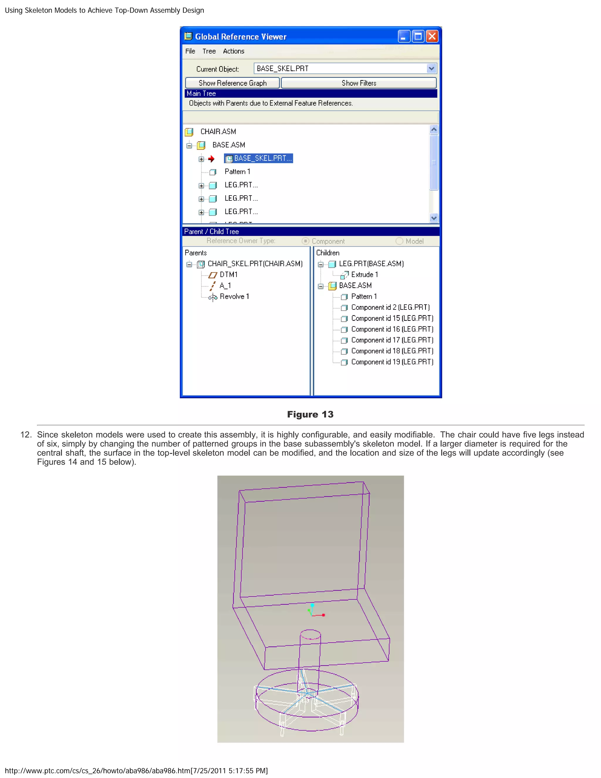 Using Skeleton Models to Achieve Top-Down Assembly Design
http://www.ptc.com/cs/cs_26/howto/aba986/aba986.htm[7/25/2011 5:17:55 PM]
Figure 13
12. Since skeleton models were used to create this assembly, it is highly configurable, and easily modifiable.  The chair could have five legs instead
of six, simply by changing the number of patterned groups in the base subassembly's skeleton model. If a larger diameter is required for the
central shaft, the surface in the top-level skeleton model can be modified, and the location and size of the legs will update accordingly (see
Figures 14 and 15 below). 
 
 