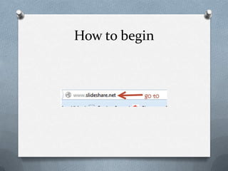 How to begin
 