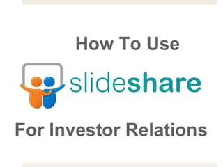 Using Slideshare For Investor Relations
 