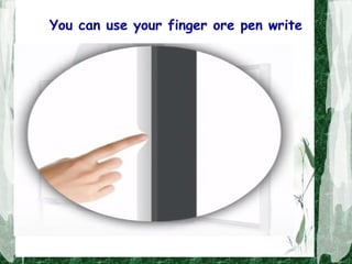 You can use your finger ore pen write
 