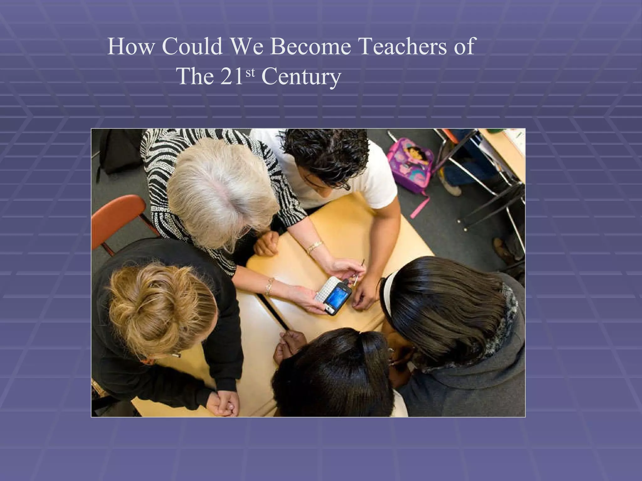 How Could We Become Teachers of  The 21 st  Century 