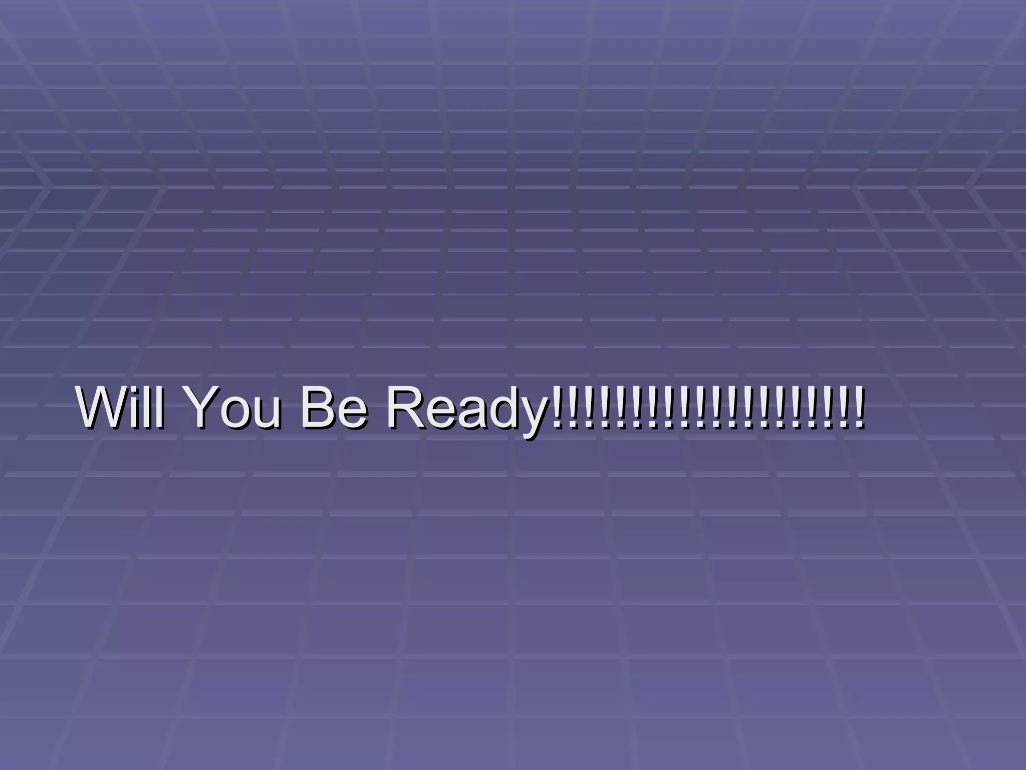 Will You Be Ready!!!!!!!!!!!!!!!!!!!! 