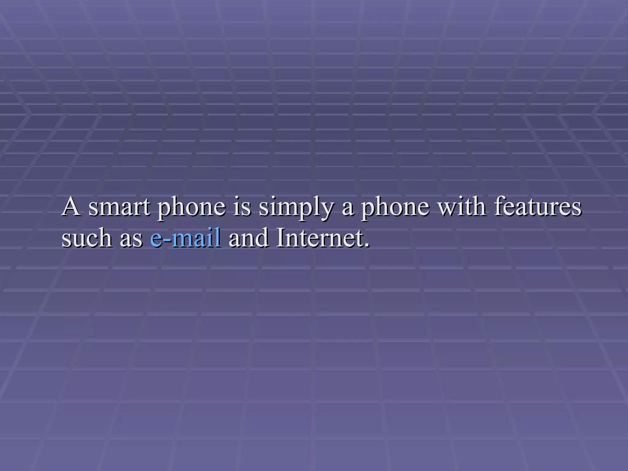 A smart phone is simply a phone with features such as  e-mail  and Internet .  