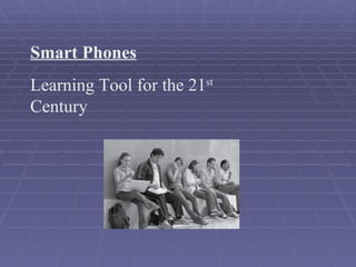 Smart Phones   Learning Tool for the 21 st  Century 