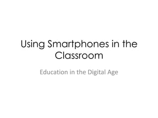 Using Smartphones in the
       Classroom
   Education in the Digital Age
 