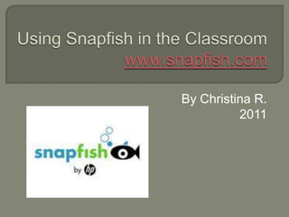 Using Snapfish in the Classroomwww.snapfish.com By Christina R. 2011 