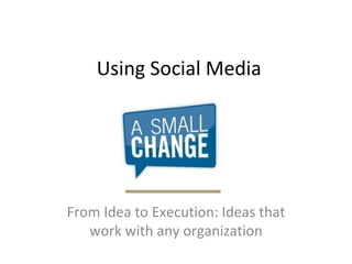 Using Social Media From Idea to Execution: Ideas that work with any organization 