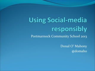 Portmarnock Community School 2013
Donal O’ Mahony
@domaho
 