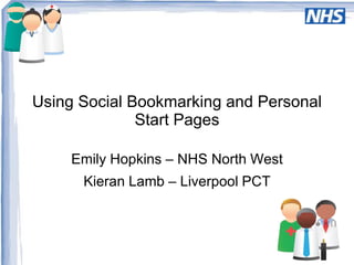 Using Social Bookmarking and Personal Start Pages Emily Hopkins – NHS North West Kieran Lamb – Liverpool PCT 