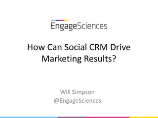 How Can Social CRM Drive
  Marketing Results?


       Will Simpson
      @EngageSciences
 