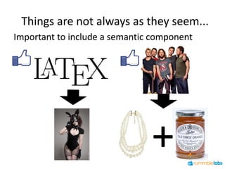 Things are not always as they seem...
Important to include a semantic component




                               +
 