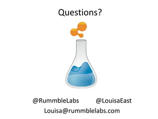 Questions?




@RummbleLabs     @LouisaEast
  Louisa@rummblelabs.com
 