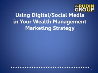 Using Digital/Social Media
in Your Wealth Management
Marketing Strategy
1
 