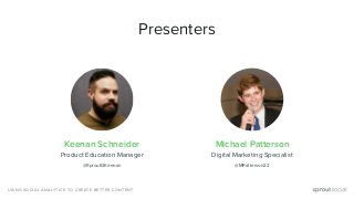 Presenters
Keenan Schneider Michael Patterson
Product Education Manager Digital Marketing Specialist
USING SOCIAL ANALYTIC...