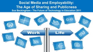 Social Media and Employability: The Age of Sharing and PublicnessSue Beckingham - The Future of Technology in Education 2011 