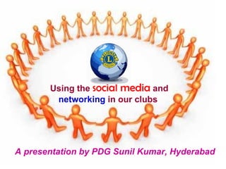 Using the social media and
        networking in our clubs




A presentation by PDG Sunil Kumar, Hyderabad
 
