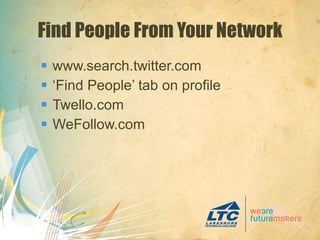 Find People From Your Network www.search.twitter.com ‘ Find People’ tab on profile Twello.com WeFollow.com 