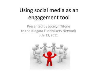 Using social media as an engagement tool Presented by Jocelyn Titoneto the Niagara Fundraisers NetworkJuly 13, 2011 