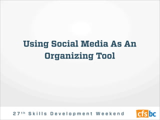 Using Social Media As An
        Organizing Tool




2 7 th S k i l l s D e v e l o p m e n t W e e k e n d
 
