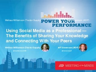Copyright © 2014-2015, ADP, LLC. 1
Using Social Media as a Professional —
The Benefits of Sharing Your Knowledge
and Connecting With Your Peers
Melissa Williamson (Tractor Supply) Jeff Stevenson (ADP)
Melissa Williamson (Tractor Supply) Jeff Stevenson (ADP)
@mwilliamson2009 @stevensonjef
 