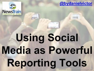 Using Social
Media as Powerful
Reporting Tools
@bydanielvictor
Photo Credit: DaveLawler via Compfight cc, bit.ly/1oLxbBb
 