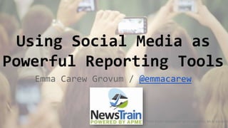 Using Social Media as
Powerful Reporting Tools
Emma Carew Grovum / @emmacarew
Photo Credit: DaveLawler via Compfight cc, bit.ly/1oLxbBb
 